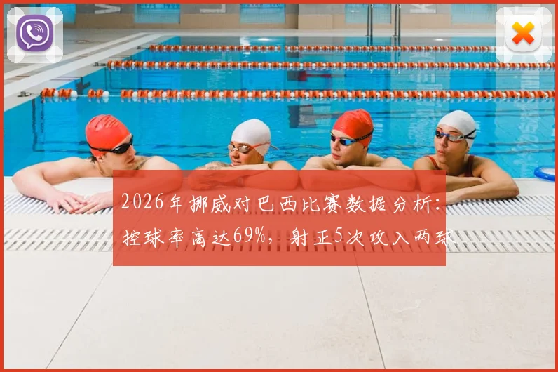 2026年挪威对巴西比赛数据分析:控球率高达69%,射正5次攻入两球背后有何战术奥秘?